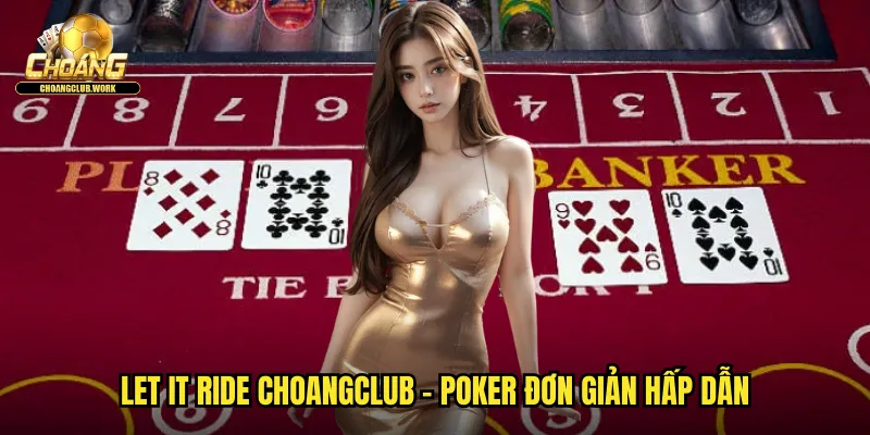 Let It Ride choangclub - Poker đơn giản hấp dẫn