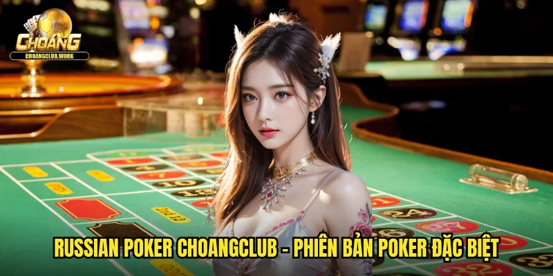 Russian Poker choangclub - Phiên bản poker đặc biệt