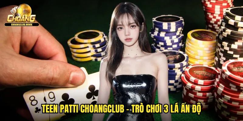 Teen Patti choangclub - Trò chơi 3 lá Ấn Độ