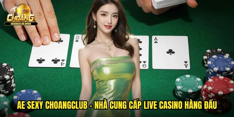 AE Sexy choangclub - Nhà cung cấp live casino hàng đầu