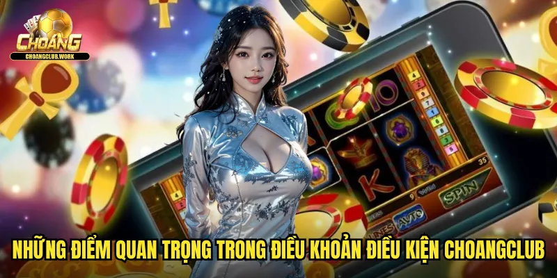 Những điểm quan trọng trong điều khoản điều kiện Choangclub