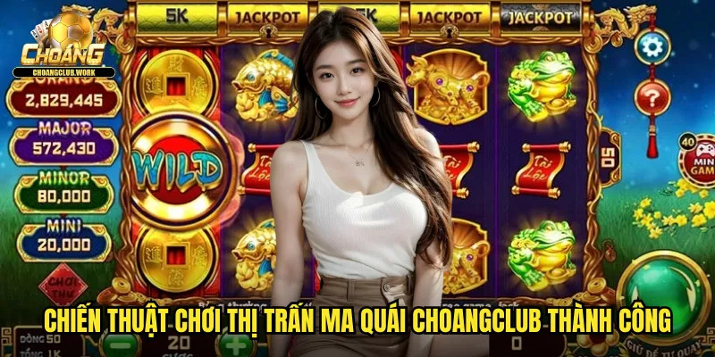 Chiến thuật chơi Thị trấn ma quái Choangclub thành công