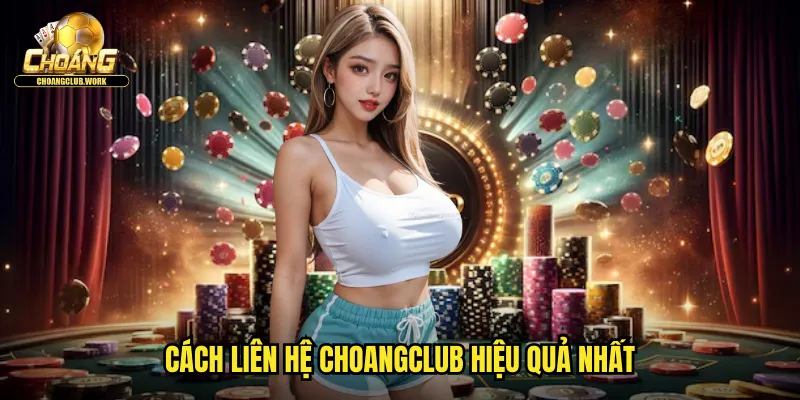 Liên Hệ 2 Cách liên hệ Choangclub hiệu quả nhất