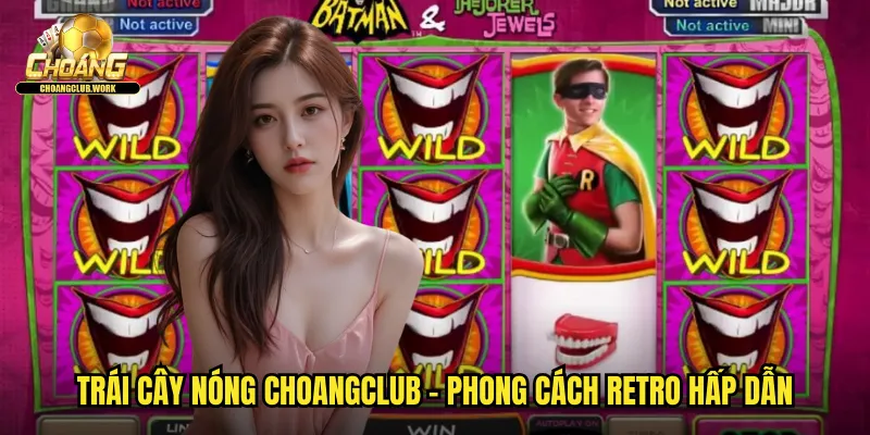 Trái cây Nóng choangclub - Phong cách retro hấp dẫn