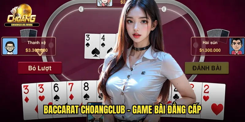 Baccarat choangclub - Game bài đẳng cấp